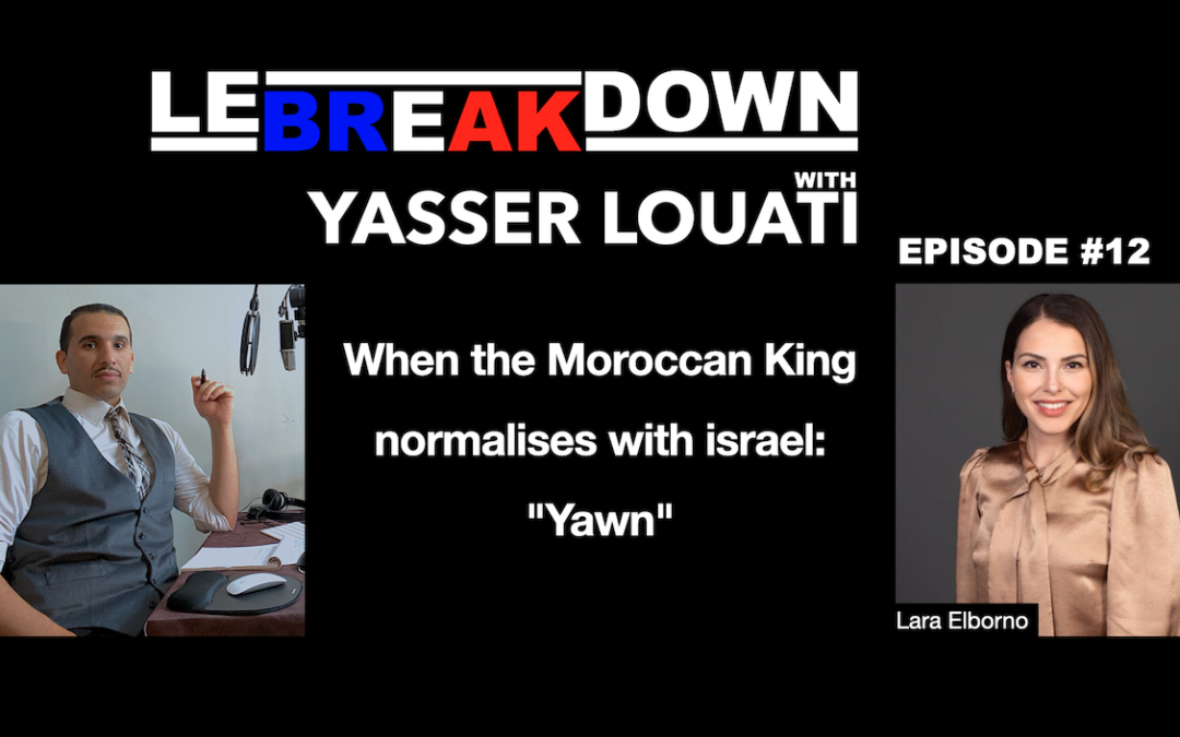 #LeBreakdown When the Moroccan King normalises with israel: “Yawn” #Podcast